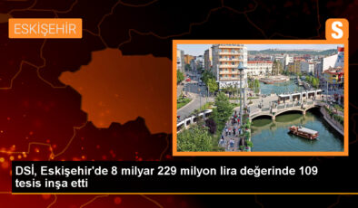 DSİ, Eskişehir’e 8 Milyar 229 Milyon Lira Değerinde 109 Tesis İnşa Etti